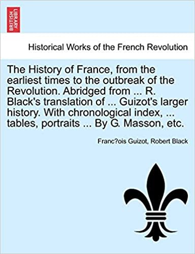 okumak The History of France, from the earliest times to the outbreak of the Revolution. Abridged from ... R. Black&#39;s translation of ... Guizot&#39;s larger ... ... tables, portraits ... By G. Masson, etc.