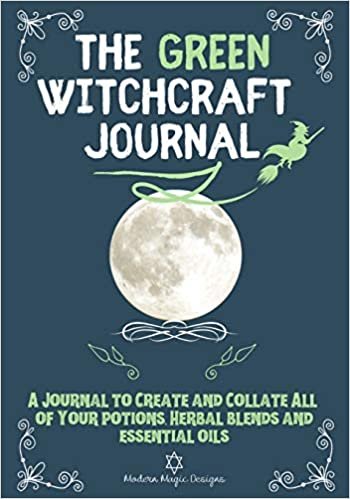 okumak The Green Witchcraft Journal: A Journal to Create and Collate All of Your Potions, Herbal Blends and Essential Oils