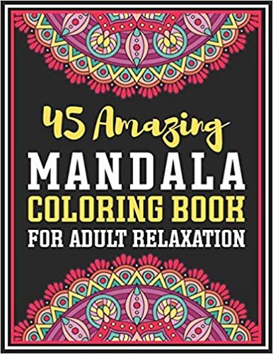 45 Amazing Mandala Coloring Book For Adult Relaxation: Color to Relax, Create and Stress Relieving and Relaxation