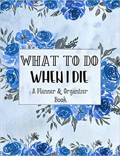 okumak What To Do When I Die. A Planner and Organizer Book: My Final Wishes Planner. Guided Pre-Death Planner and Organizer to Provide Everything Your Loved ... for Your Family. My Final Thoughts