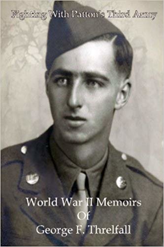 okumak Fighting with Pattons Third Army: World War II Memoirs of George F. Threlfall: Volume 1