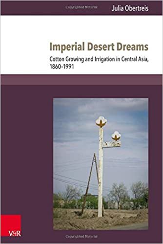 okumak Imperial Desert Dreams: Cotton Growing and Irrigation in Central Asia, 1860-1991 (Kultur- und Sozialgeschichte Osteuropas / Cultural and Social History of Eastern Europe, Band 8)