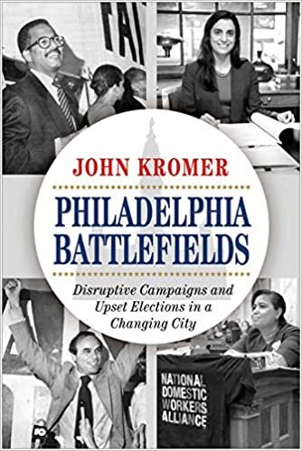 okumak Philadelphia Battlefields: Disruptive Campaigns and Upset Elections in a Changing City