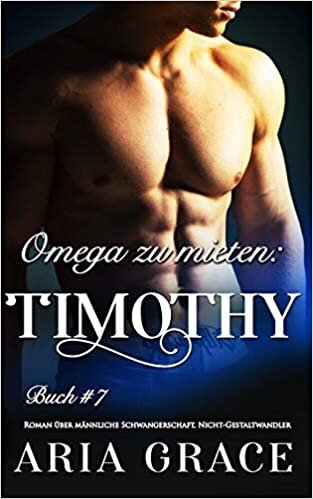 okumak Omega zu mieten: Timothy: Alpha Omega M-Preg Liebesroman ohne Formwandlung: 7