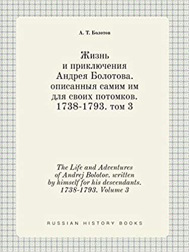 okumak The Life and Adventures of Andrej Bolotov. written by himself for his descendants. 1738-1793. Volume 3