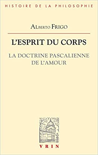 okumak L&#39;Esprit Du Corps: La Doctrine Pascalienne de l&#39;Amour (Bibliotheque D&#39;Histoire de la Philosophie)