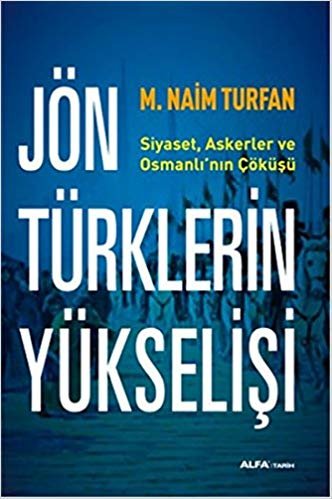 okumak Jön Türklerin Yükselişi: Siyaset, Askerler ve Osmanlı&#39;nın Çöküşü