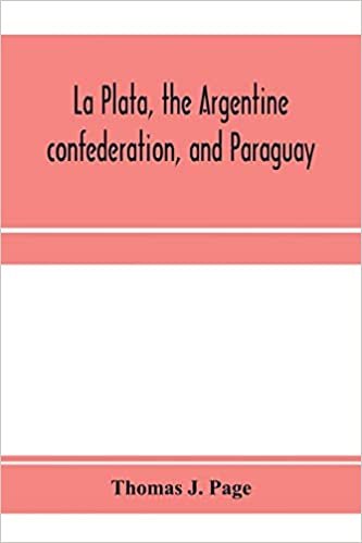 okumak La Plata, the Argentine confederation, and Paraguay. Being a narrative of the exploration of the tributaries of the river La Plata and adjacent ... the orders of the United States government