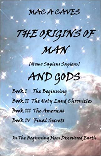 THE ORIGINS OF MAN AND GODS: IN THE BEGINNING MAN DISCOVERED EARTH