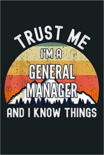 okumak Trust Me I M A General Manager And I Know Things: Notebook Planner - 6x9 inch Daily Planner Journal, To Do List Notebook, Daily Organizer, 114 Pages