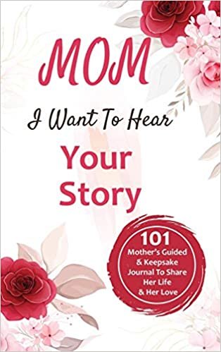 okumak Mom, I Want to Hear Your Story: 101 Thought Provoking and Fun Prompts For Mothers to Share Hes Life and Hes Love!: 101 Thought Provoking and Fun Prompts For Fathers to Share His Life and His Love!