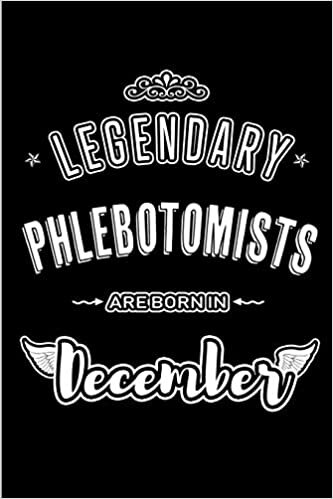 okumak Legendary Phlebotomists are born in December: Blank Lined profession Journal Notebooks Diary as Appreciation, Birthday, Welcome, Farewell, Thank You, ... &amp; friends. Alternative to B-day present Card