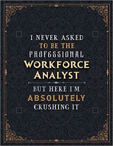 okumak Workforce Analyst Lined Notebook - I Never Asked To Be The Professional Workforce Analyst But Here I&#39;m Absolutely Crushing It Job Title Working Cover ... 100 Pages, Daily Journal, 21.59 x 27.94 c
