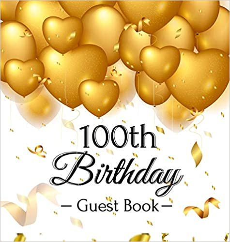 okumak 100th Birthday Guest Book: Gold Balloons Hearts Confetti Ribbons Theme,  Best Wishes from Family and Friends to Write in, Guests Sign in for Party, Gift Log, A Lovely Gift Idea, Hardback