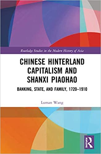 okumak Chinese Hinterland Capitalism and Shanxi Piaohao: Banking, State, and Family, 1720-1910 (Routledge Studies in the Modern History of Asia)