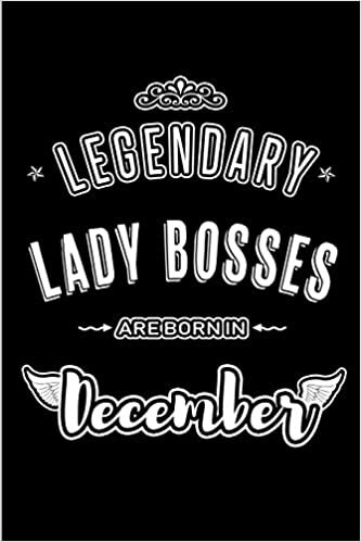 okumak Legendary Lady Bosses are born in December: Blank Lined profession Journal Notebooks Diary as Appreciation, Birthday, Welcome, Farewell, Thank You, ... &amp; friends. Alternative to B-day present Card