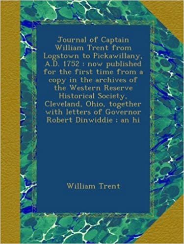 okumak Journal of Captain William Trent from Logstown to Pickawillany, A.D. 1752 : now published for the first time from a copy in the archives of the ... letters of Governor Robert Dinwiddie ; an hi