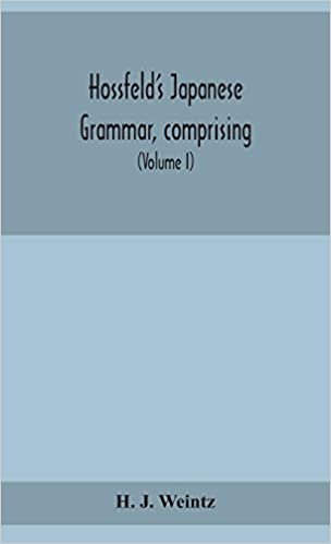 okumak Hossfeld&#39;s Japanese grammar, comprising a manual of the spoken language in the Roman character, together with dialogues on several subjects and two ... of useful words; and Appendix (Volume I)