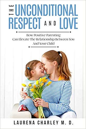 okumak Parenting - Unconditional Love: And Respect (Positive Parenting): And Respect: How Positive Parenting Can Elevate the Relationship Between Your and Your Child