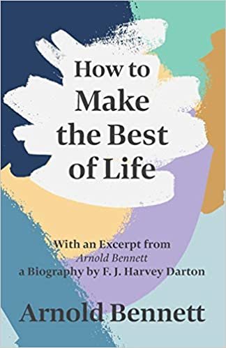 okumak How to Make the Best of Life: With an Excerpt from Arnold Bennett by F. J. Harvey Darton
