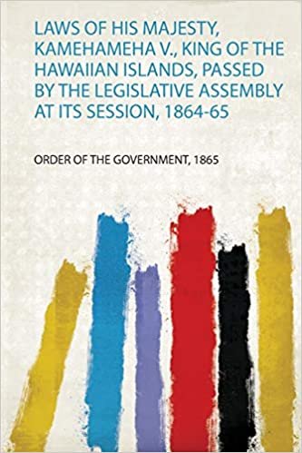 okumak Laws of His Majesty, Kamehameha V., King of the Hawaiian Islands, Passed by the Legislative Assembly at Its Session, 1864-65