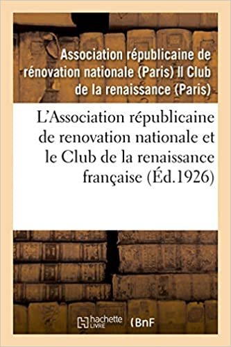 okumak L&#39;Association républicaine de renovation nationale et le Club de la renaissance française: leur rôle, les services qu&#39;ils ont rendus et qu&#39;ils continuent à rendre (Sciences sociales)