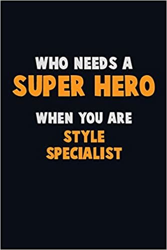 Who Need A SUPER HERO, When You Are Style Specialist: 6X9 Career Pride 120 pages Writing Notebooks