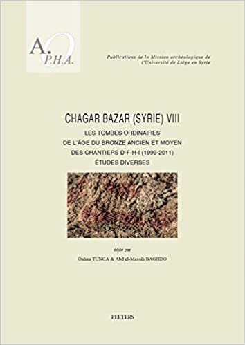 okumak Chagar Bazar (Syrie) VIII: Les tombes ordinaires de l&#39;age du Bronze ancien et moyen des chantiers D-F-H-I (1999-2011): Etudes diverses (Publications ... de l&#39;Universite de Liege en Syrie)