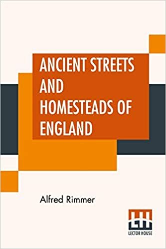 okumak Ancient Streets And Homesteads Of England: And An Introduction By The Very Rev. J. S. Howson, D.D.