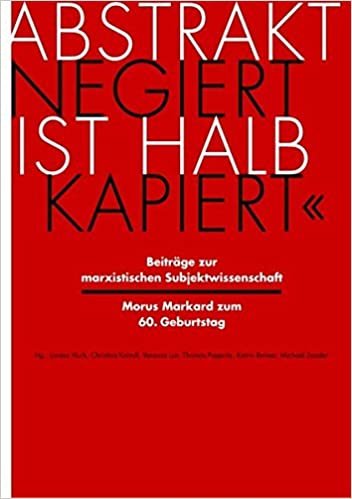 okumak »Abstrakt negiert ist halb kapiert«: Beiträge zur marxistischen Subjektwissenschaft. Morus Markard zum 60. Geburtstag