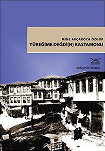 okumak Türkiye&#39;nin Kentleri-18: Yüreğime Değdi(n) Kastamonu