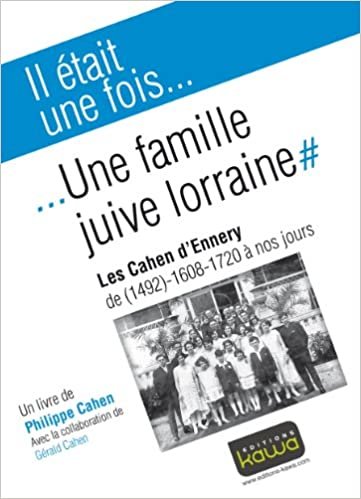 okumak Il Etait une Fois... une Famille Juive Lorraine - les Cahen d&#39;Ennery de (1492) - 1608 - 1720 a Nos J