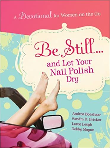 okumak Be Still and Let Your Nail Polish Dry - Devotional Boeshaar, Andrea; Bricker, Sandra D.; Lough, Loree and Mayne, Debby