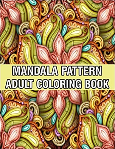 Mandala Pattern Adult Coloring Book: A Stress Management Coloring Book For Adults Stress Relieving Designs for Adults Relaxation Mandala Adult Coloring Book with Relaxing Flower Patterns تحميل