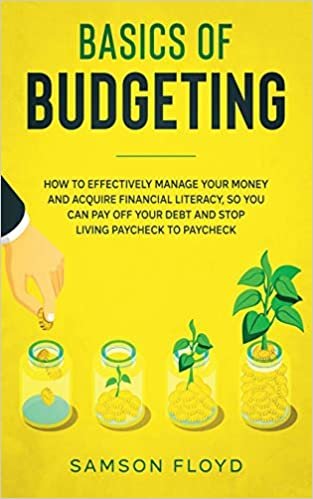 okumak Basics of Budgeting: How to Effectively Manage Your Money and Acquire Financial Literacy, so You Can Stop Living Paycheck to Paycheck, Pay Off Your Debt, and Start Enjoying Life