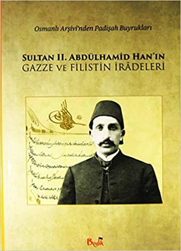 okumak Sultan II. Abdülhamid Han&#39;ın Gazze ve Filistin İradeleri: Osmanlı Arşivi&#39;nden Padişah Buyrukları