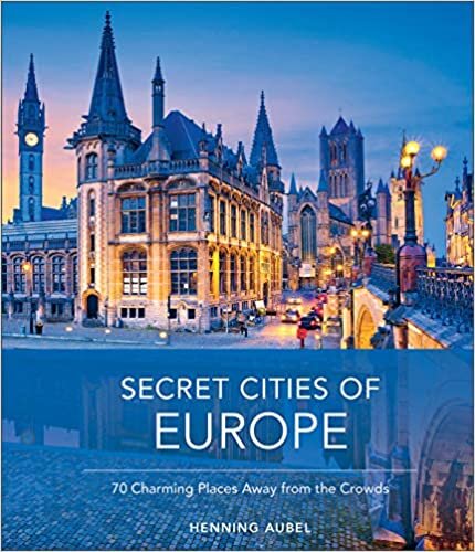 Secret Cities of Europe: 70 Charming Places Away from the Crowds