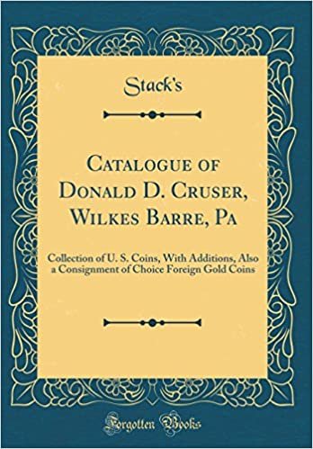 okumak Catalogue of Donald D. Cruser, Wilkes Barre, Pa: Collection of U. S. Coins, With Additions, Also a Consignment of Choice Foreign Gold Coins (Classic Reprint)