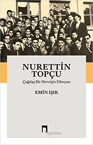 okumak Nurettin Topçu - Çağdaş Bir Dervişin Dünyası