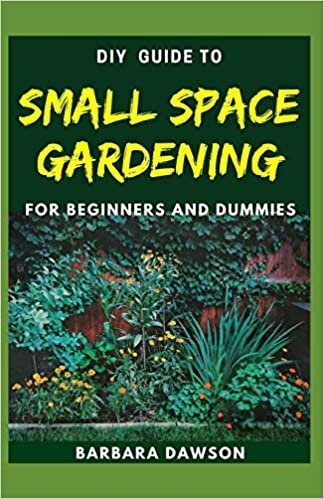 okumak DIY Guide To Small Space Gardening For Beginners and Dummies: Perfect Manual To Gardening in a Small Space at Home