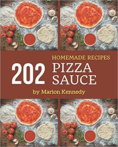 okumak 202 Homemade Pizza Sauce Recipes: Pizza Sauce Cookbook - Where Passion for Cooking Begins