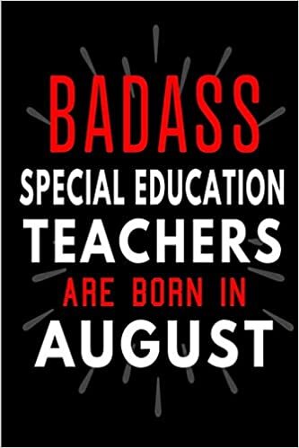okumak Badass Special Education Teachers Are Born In August: Blank Lined Funny Journal Notebooks Diary as Birthday, Welcome, Farewell, Appreciation, Thank ... ( Alternative to B-day present card )