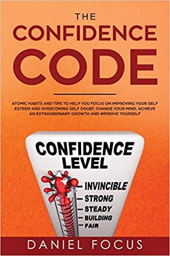 okumak The Confidence Code: Atomic Habits and Tips to Help You Focus on Improving Your Self Esteem and Overcoming Self Doubt. Change Your Mind, Achieve an Extraordinary Growth and Improve Yourself.