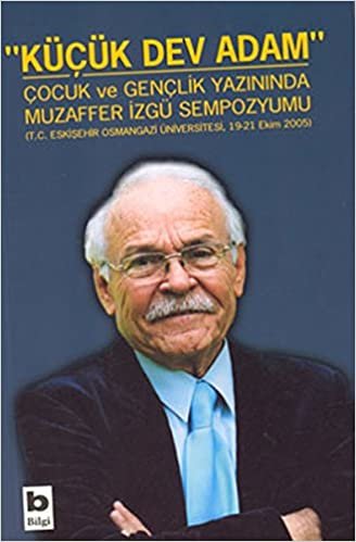 okumak KÜÇÜK DEV ADAM: Çocuk ve Gençlik Yazınında Muzaffer İzgü Sempozyumu (T.C. Eskişehir Osmangazi Üniversitesi, 19-21 Ekim 2005)
