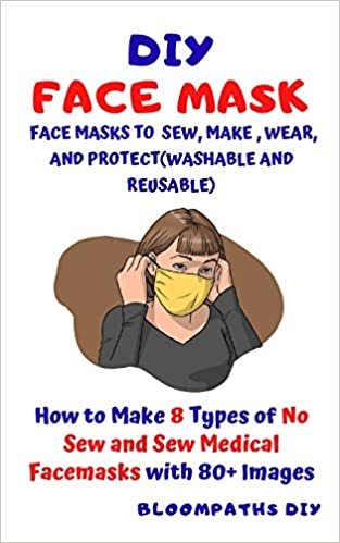 okumak DIY FACE MASK: FACE MASKS TO SEW MAKE WEAR AND PROTECT(WASHABLE AND REUSABLE) : How to Make 8 Types of Homemade No Sew and Sew Medical Facemasks with 100+ Images