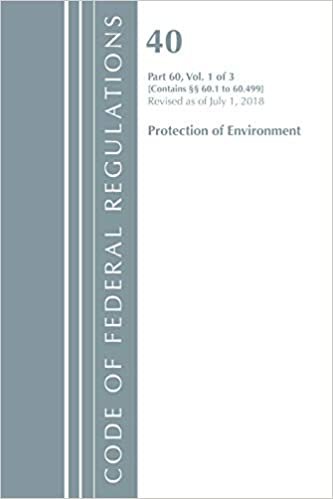 okumak Code of Federal Regulations, Title 40: Part 60, (SEC. 60.1 - 60.499) (Protection of Environment) Air Programs: Revised 7/18 (Code of Federal ... Title 40 Protection of the Environment)