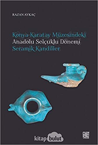 okumak Konya-Karatay Müzesindeki Anadolu Selçuklu Dönemi Seramik Kandiller