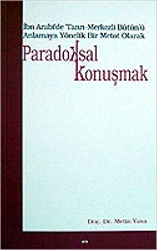 okumak Paradoksal Konuşmak: İbn Akrabi&#39;de Tanrı-Merkezli Bütün&#39;ü Anlamaya Yönelik Bir Metot Olarak