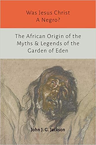 okumak Was Jesus Christ a Negro? and The African Origin of the Myths &amp; Legends of the Garden of Eden