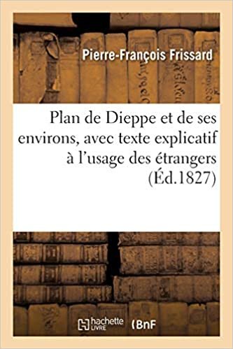 okumak Plan de Dieppe et de ses environs, avec texte explicatif à l&#39;usage des étrangers par P.-F. Frissard (Histoire)